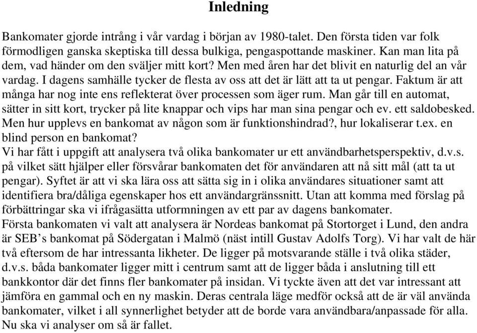 Faktum är att många har nog inte ens reflekterat över processen som äger rum. Man går till en automat, sätter in sitt kort, trycker på lite knappar och vips har man sina pengar och ev.