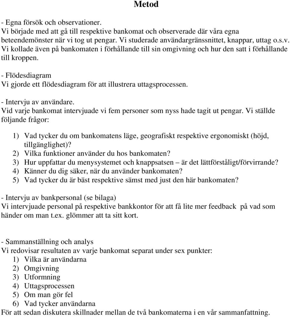 - Flödesdiagram Vi gjorde ett flödesdiagram för att illustrera uttagsprocessen. - Intervju av användare. Vid varje bankomat intervjuade vi fem personer som nyss hade tagit ut pengar.