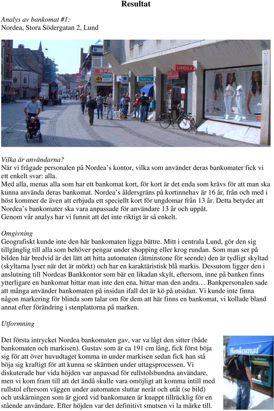 Nordea s åldersgräns på kortinnehav är 16 år, från och med i höst kommer de även att erbjuda ett speciellt kort för ungdomar från 13 år.