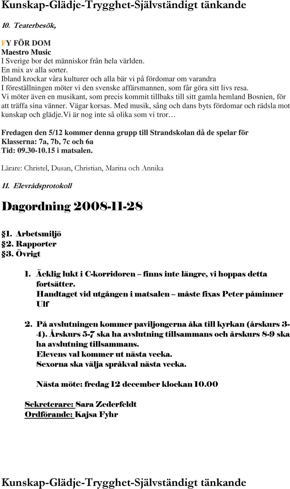 Vi möter även en musikant, som precis kommit tillbaks till sitt gamla hemland Bosnien, för att träffa sina vänner. Vägar korsas.