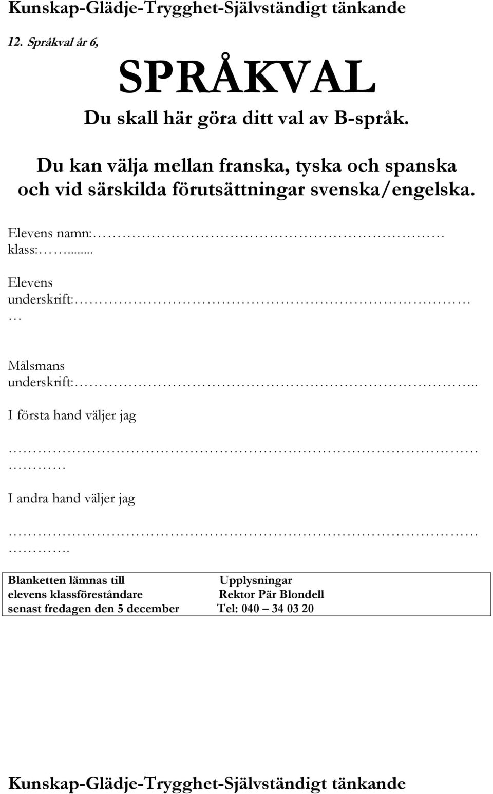 Elevens namn: klass:... Elevens underskrift: Målsmans underskrift:.