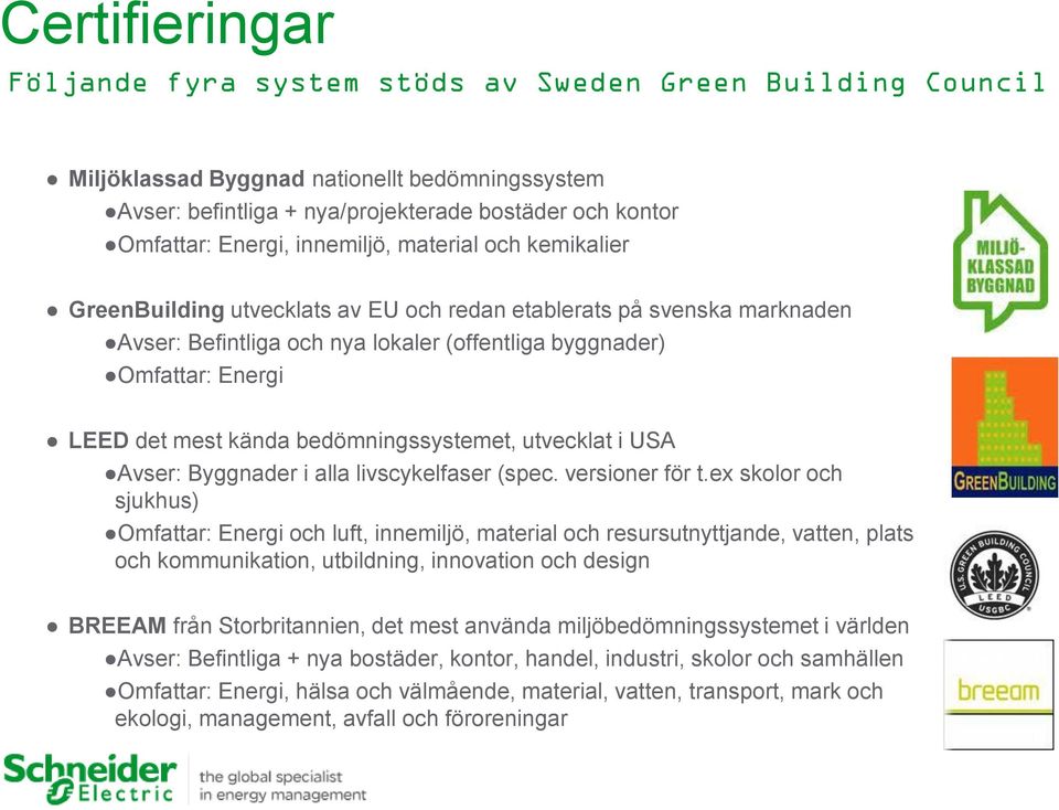 kända bedömningssystemet, utvecklat i USA Avser: Byggnader i alla livscykelfaser (spec. versioner för t.