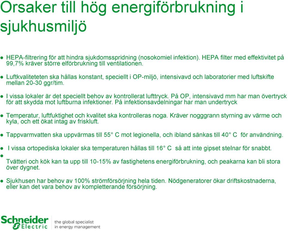 Luftkvaliteteten ska hållas konstant, speciellt i OP-miljö, intensivavd och laboratorier med luftskifte mellan 20-30 ggr/tim. I vissa lokaler är det speciellt behov av kontrollerat lufttryck.