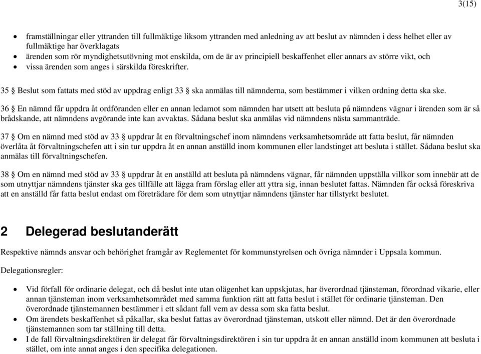 35 Beslut som fattats med stöd av uppdrag enligt 33 ska anmälas till nämnderna, som bestämmer i vilken ordning detta ska ske.