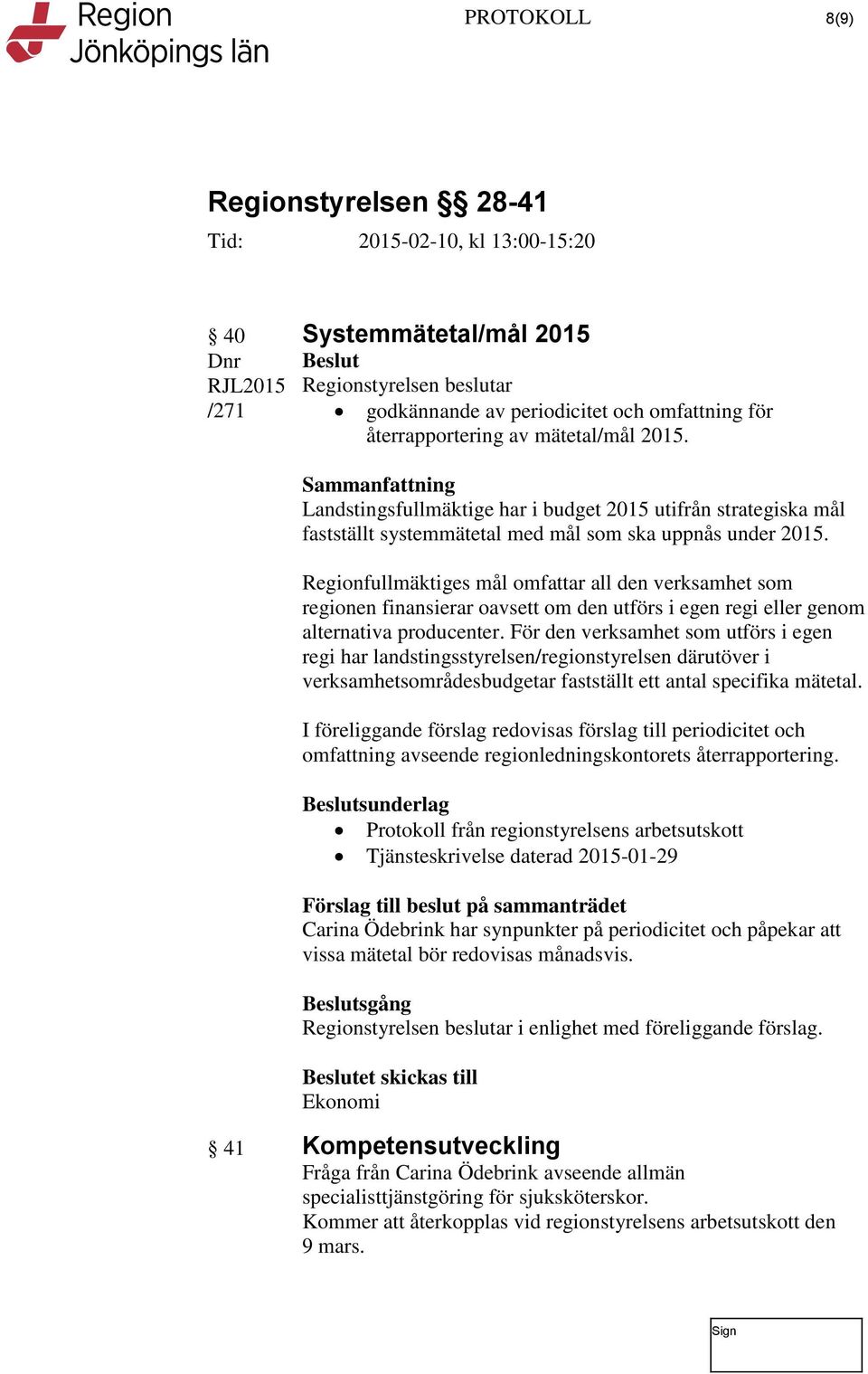 Regionfullmäktiges mål omfattar all den verksamhet som regionen finansierar oavsett om den utförs i egen regi eller genom alternativa producenter.