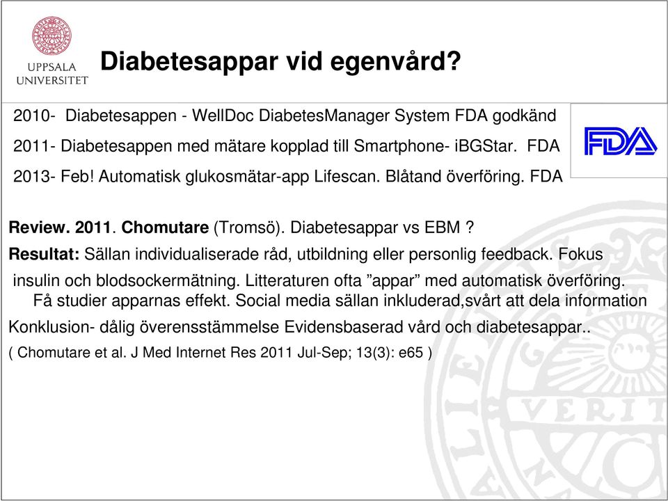 Resultat: Sällan individualiserade råd, utbildning eller personlig feedback. Fokus insulin och blodsockermätning. Litteraturen ofta appar med automatisk överföring.