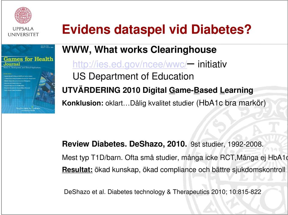 kvalitet studier (HbA1c bra markör) Review Diabetes. DeShazo, 2010. 9st studier, 1992-2008. Mest typ T1D/barn.