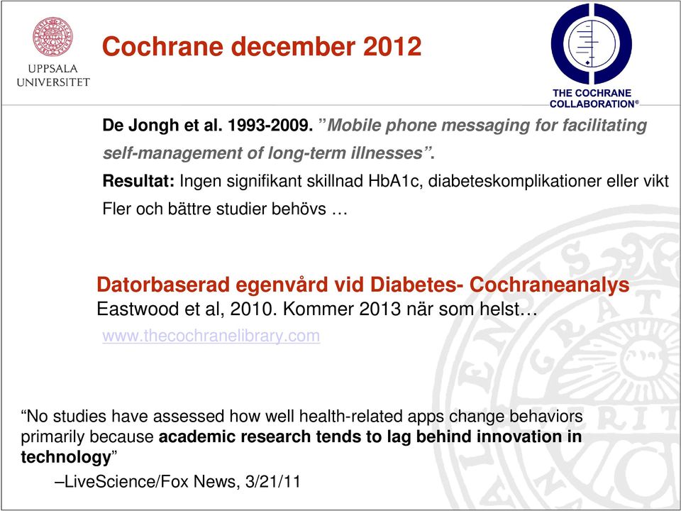 Diabetes- Cochraneanalys Eastwood et al, 2010. Kommer 2013 när som helst www.thecochranelibrary.