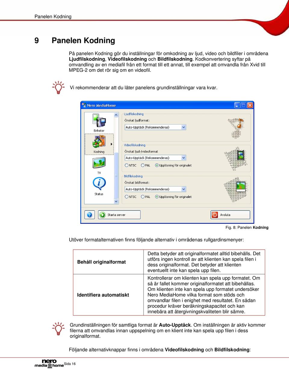 Vi rekommenderar att du låter panelens grundinställningar vara kvar. Fig.