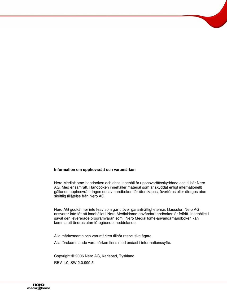 Nero AG godkänner inte krav som går utöver garantirättigheternas klausuler. Nero AG ansvarar inte för att innehållet i Nero MediaHome-användarhandboken är felfritt.