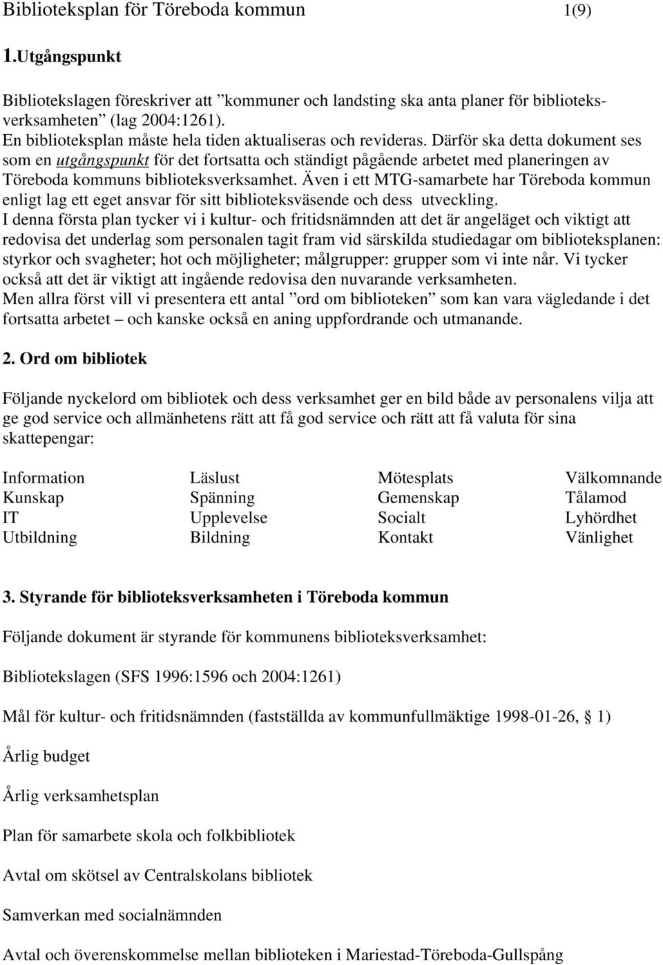 Därför ska detta dokument ses som en utgångspunkt för det fortsatta och ständigt pågående arbetet med planeringen av Töreboda kommuns biblioteksverksamhet.