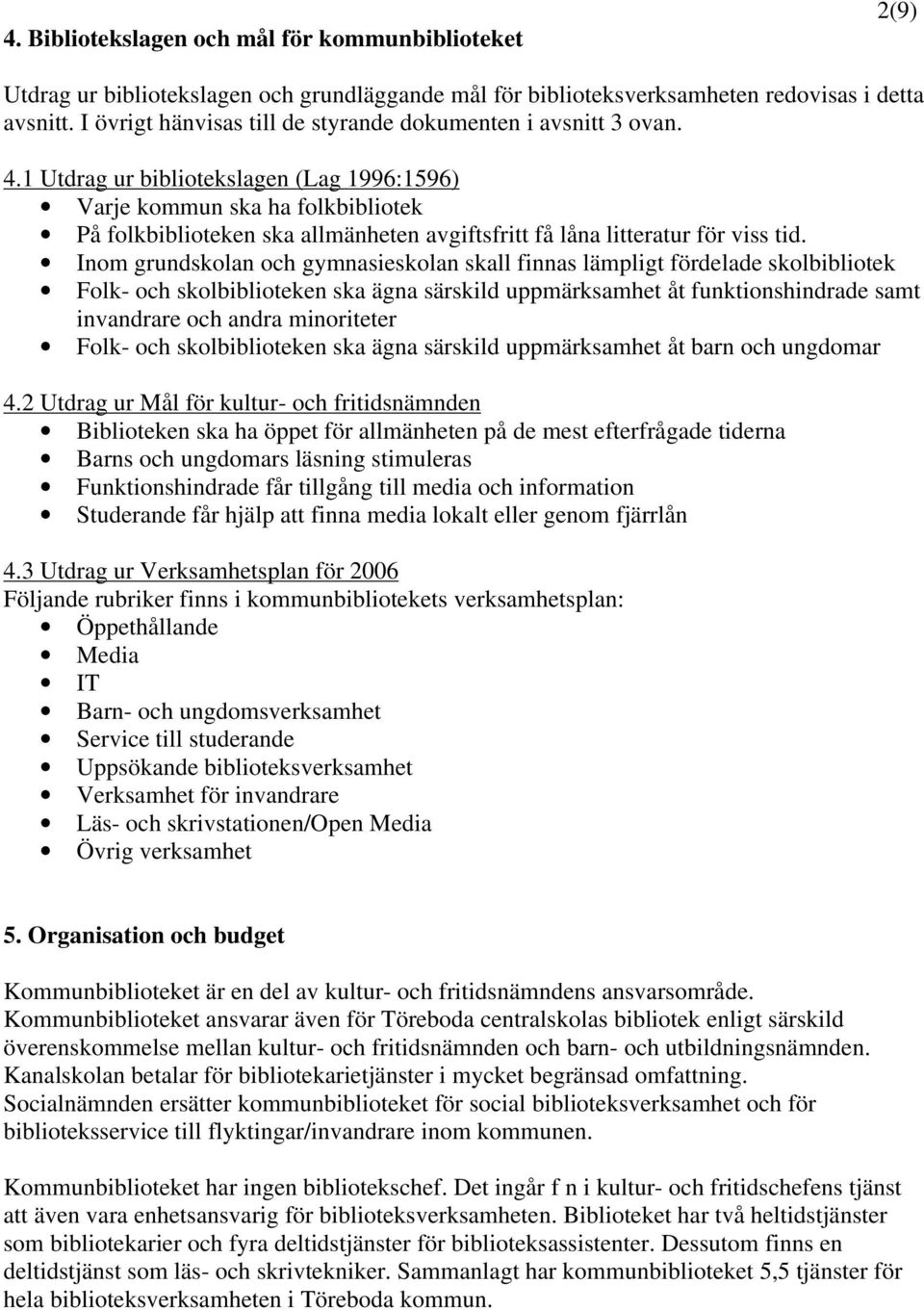 1 Utdrag ur bibliotekslagen (Lag 1996:1596) Varje kommun ska ha folkbibliotek På folkbiblioteken ska allmänheten avgiftsfritt få låna litteratur för viss tid.
