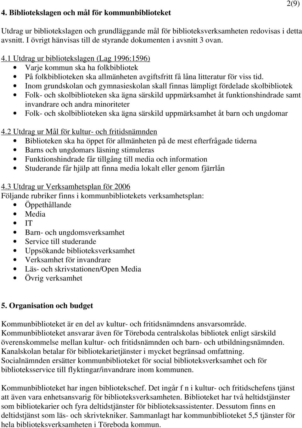 1 Utdrag ur bibliotekslagen (Lag 1996:1596) Varje kommun ska ha folkbibliotek På folkbiblioteken ska allmänheten avgiftsfritt få låna litteratur för viss tid.