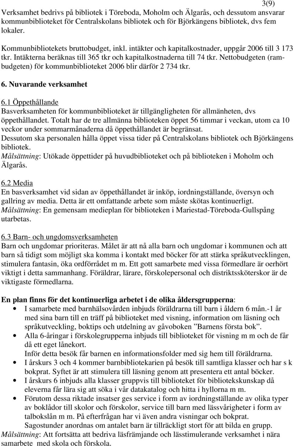 Nettobudgeten (rambudgeten) för kommunbiblioteket 2006 blir därför 2 734 tkr. 6. Nuvarande verksamhet 6.