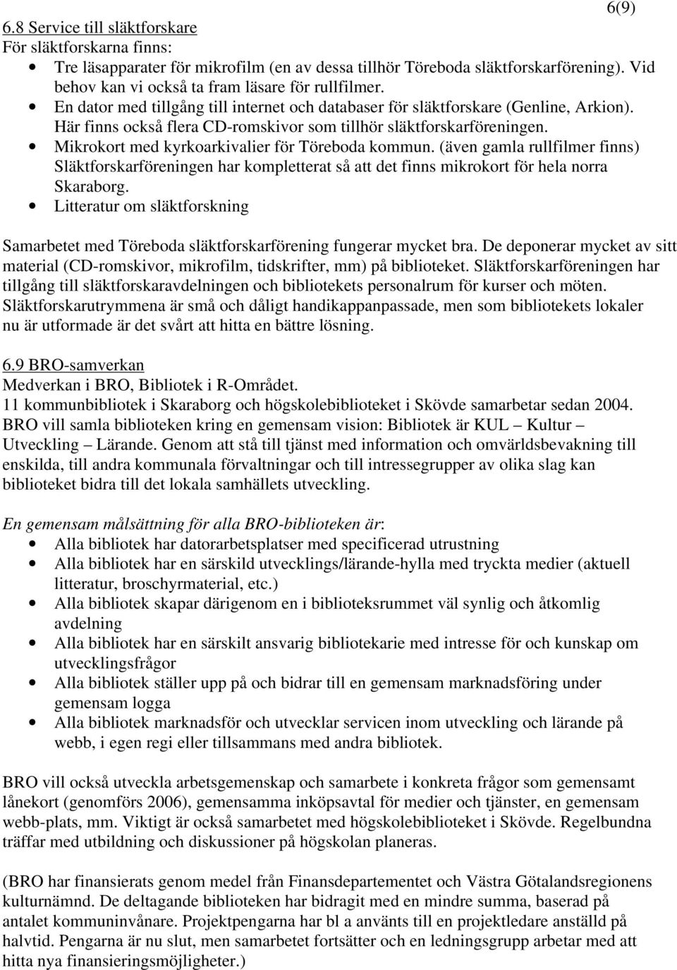 Mikrokort med kyrkoarkivalier för Töreboda kommun. (även gamla rullfilmer finns) Släktforskarföreningen har kompletterat så att det finns mikrokort för hela norra Skaraborg.