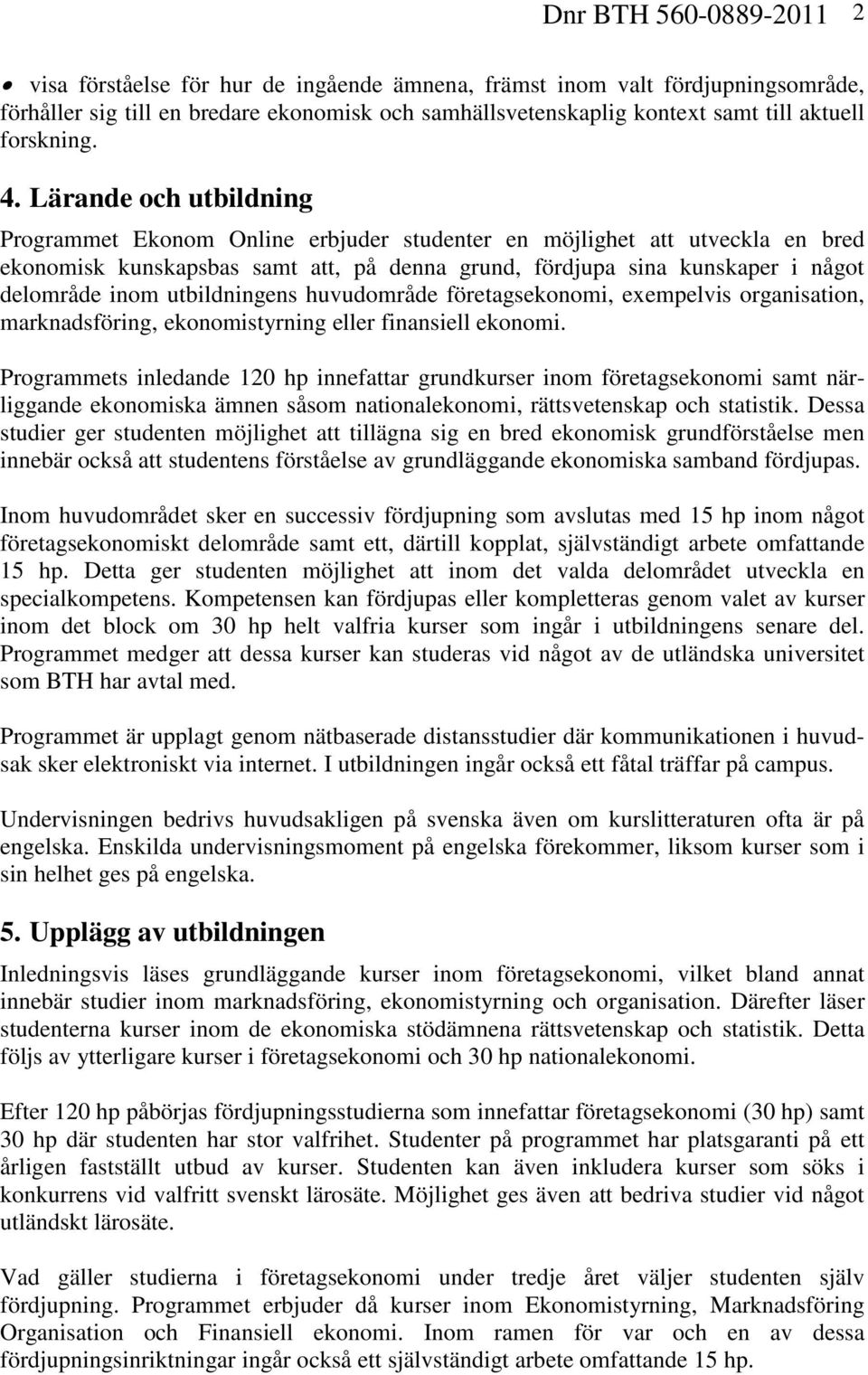 Lärande och utbildning Programmet Ekonom Online erbjuder studenter en möjlighet att utveckla en bred ekonomisk kunskapsbas samt att, på denna grund, fördjupa sina kunskaper i något delområde inom