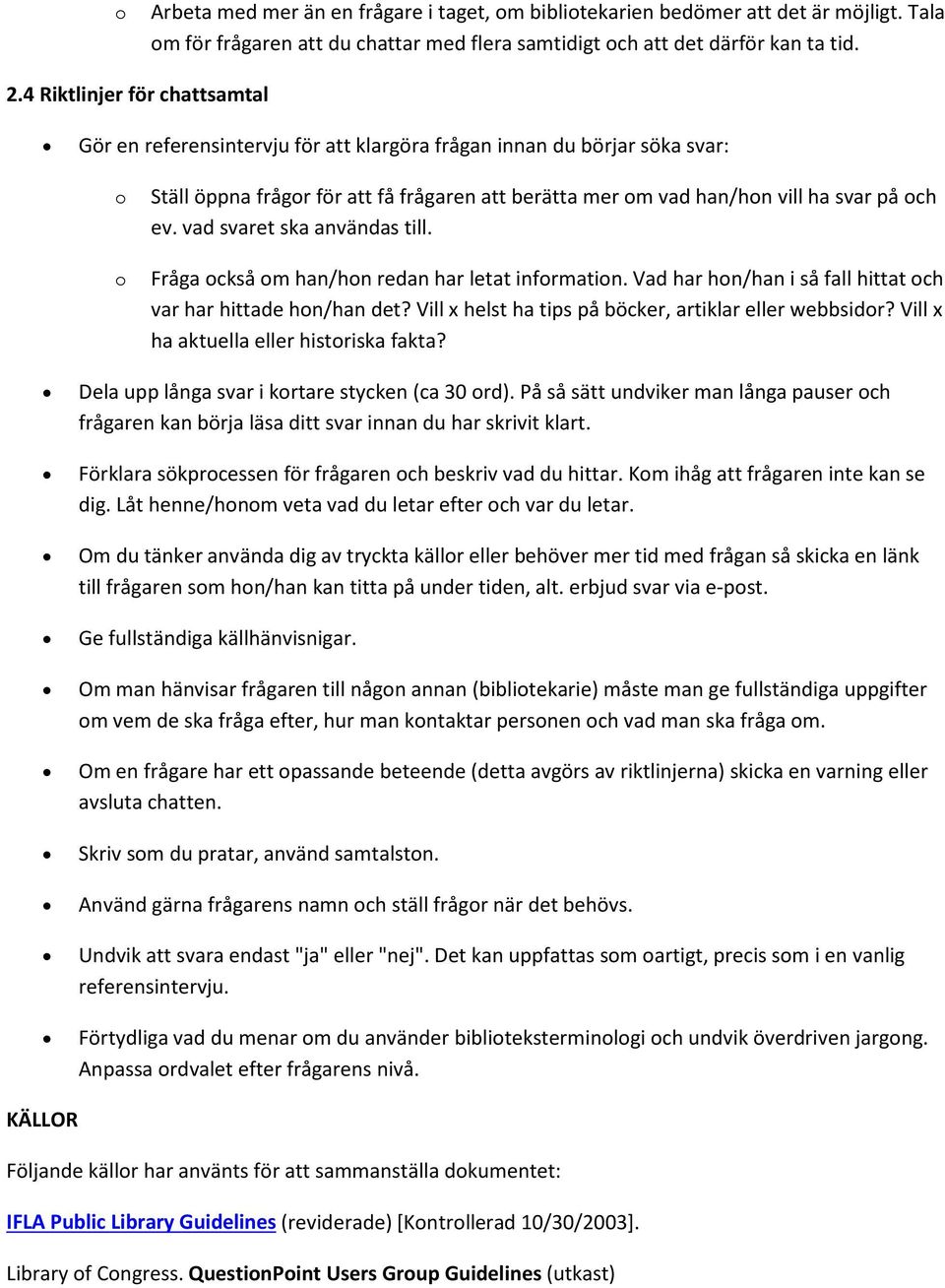 vad svaret ska användas till. Fråga ckså m han/hn redan har letat infrmatin. Vad har hn/han i så fall hittat ch var har hittade hn/han det? Vill x helst ha tips på böcker, artiklar eller webbsidr?