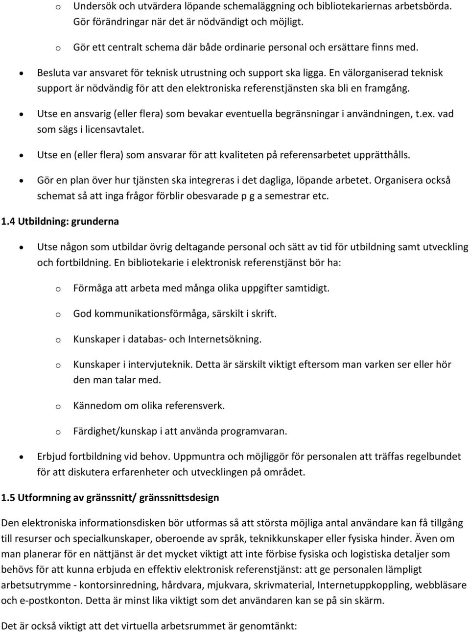 En välrganiserad teknisk supprt är nödvändig för att den elektrniska referenstjänsten ska bli en framgång. Utse en ansvarig (eller flera) sm bevakar eventuella begränsningar i användningen, t.ex.