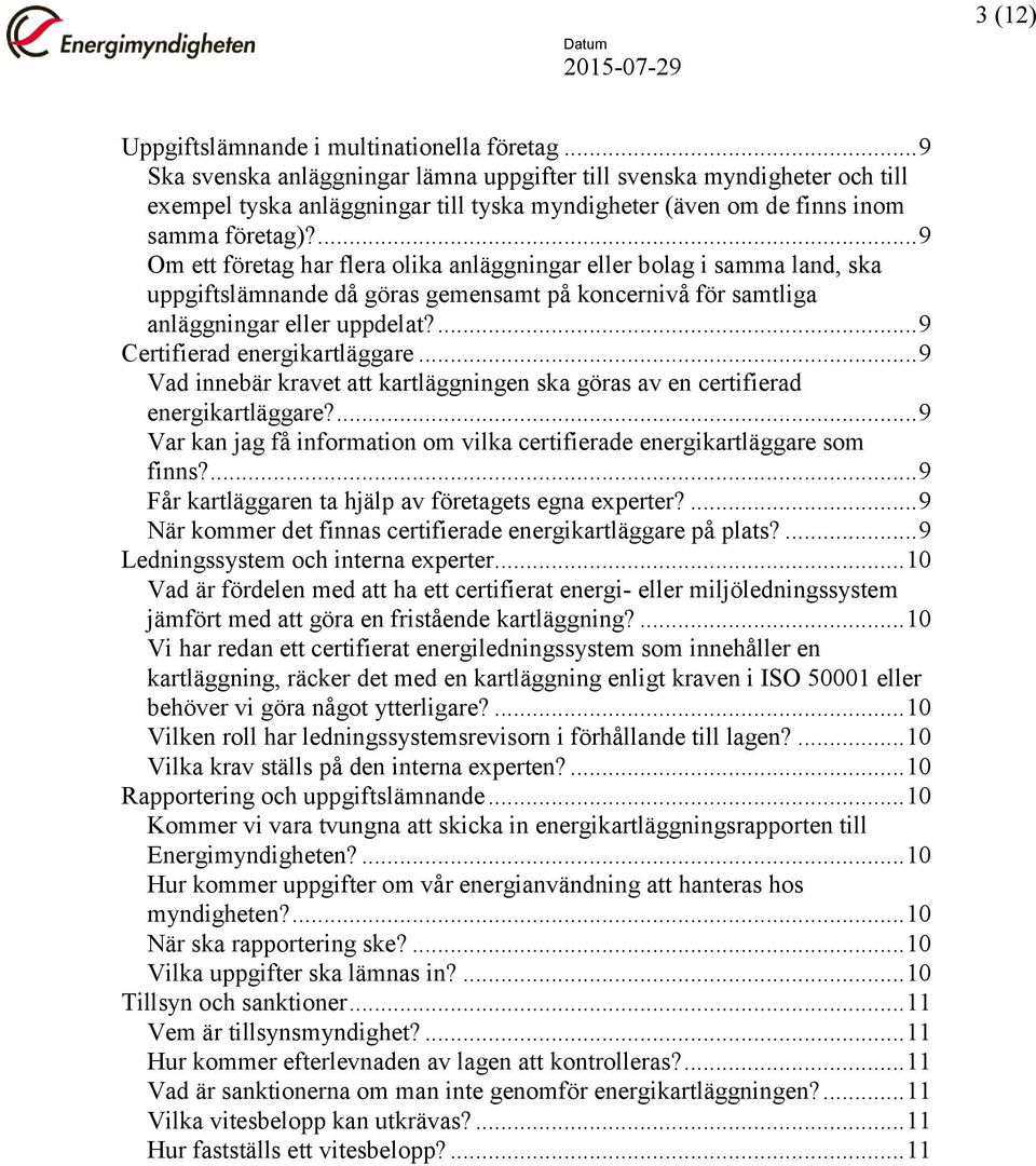 ... 9 Om ett företag har flera olika anläggningar eller bolag i samma land, ska uppgiftslämnande då göras gemensamt på koncernivå för samtliga anläggningar eller uppdelat?