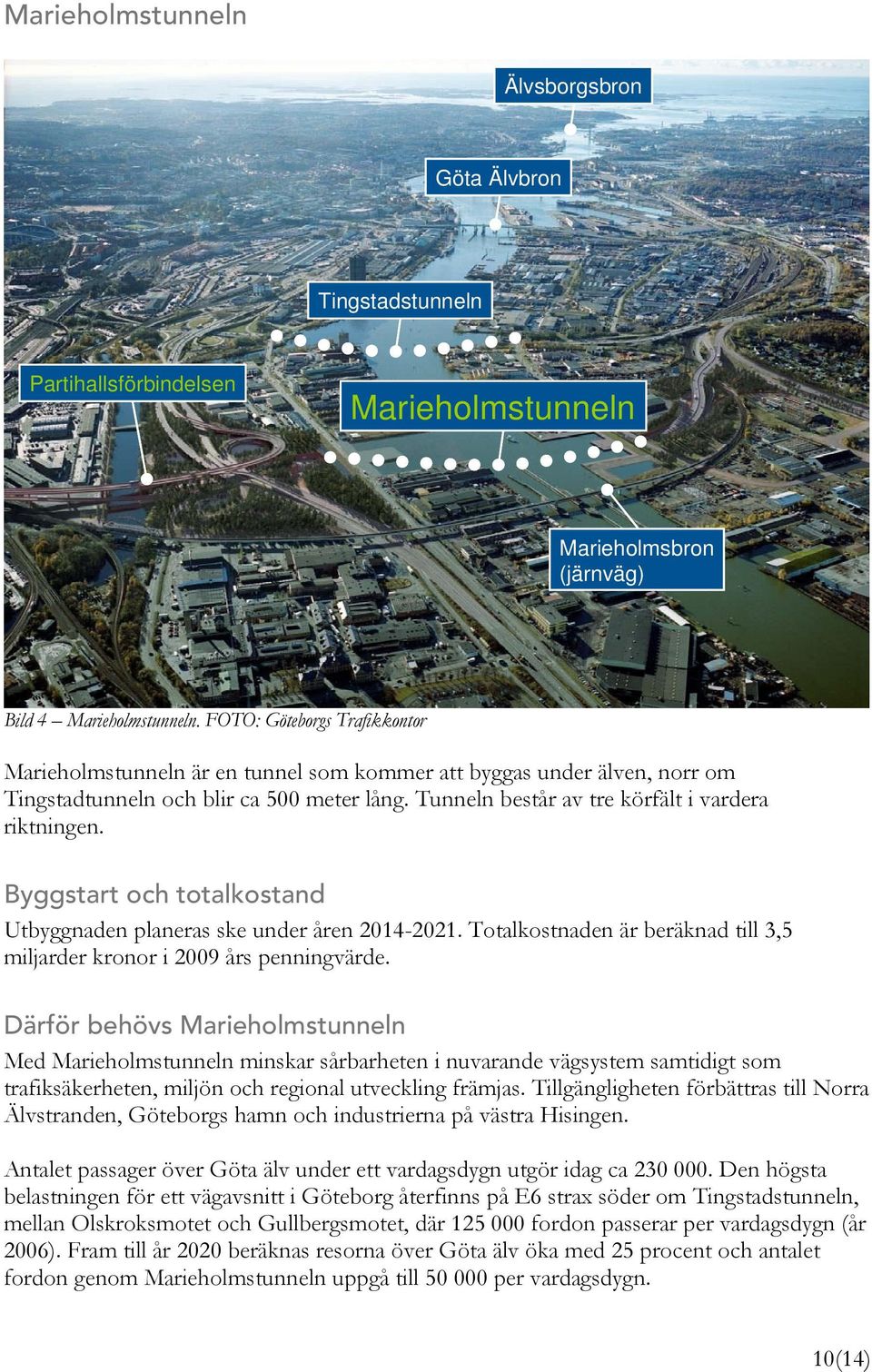 Byggstart och totalkostand Utbyggnaden planeras ske under åren 2014-2021. Totalkostnaden är beräknad till 3,5 miljarder kronor i 2009 års penningvärde.