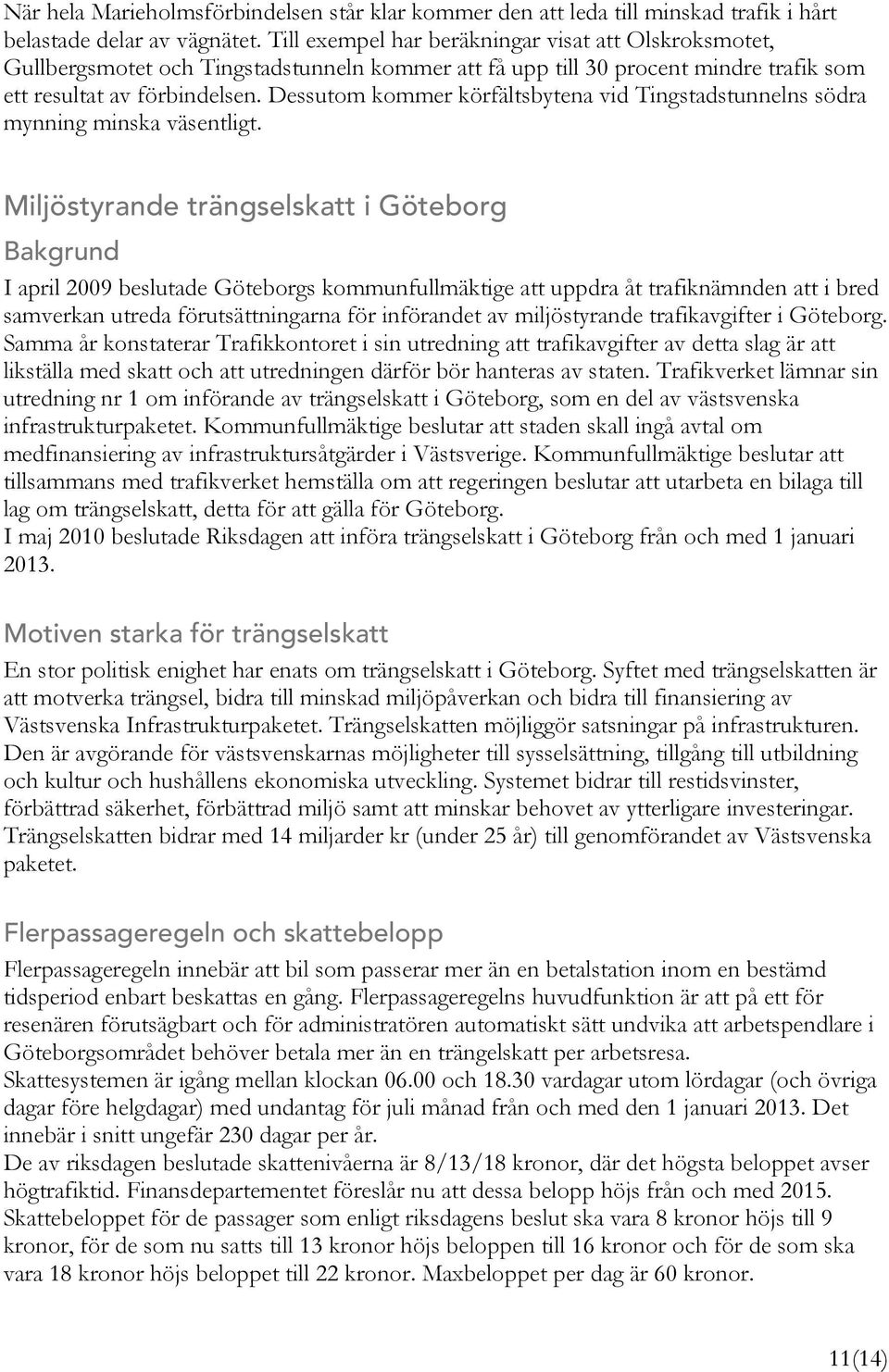 Dessutom kommer körfältsbytena vid Tingstadstunnelns södra mynning minska väsentligt.