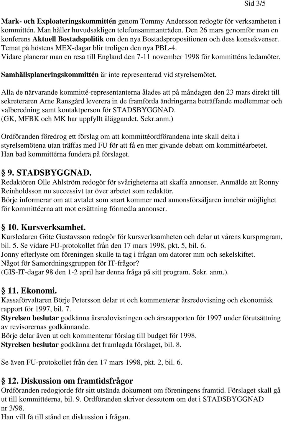 Vidare planerar man en resa till England den 7-11 november 1998 för kommitténs ledamöter. Samhällsplaneringskommittén är inte representerad vid styrelsemötet.