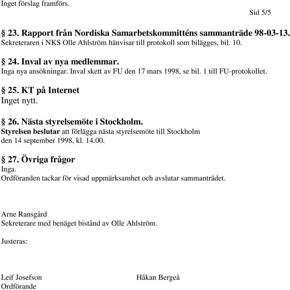 Inval skett av FU den 17 mars 1998, se bil. 1 till FU-protokollet. 25. KT på Internet Inget nytt. 26. Nästa styrelsemöte i Stockholm.