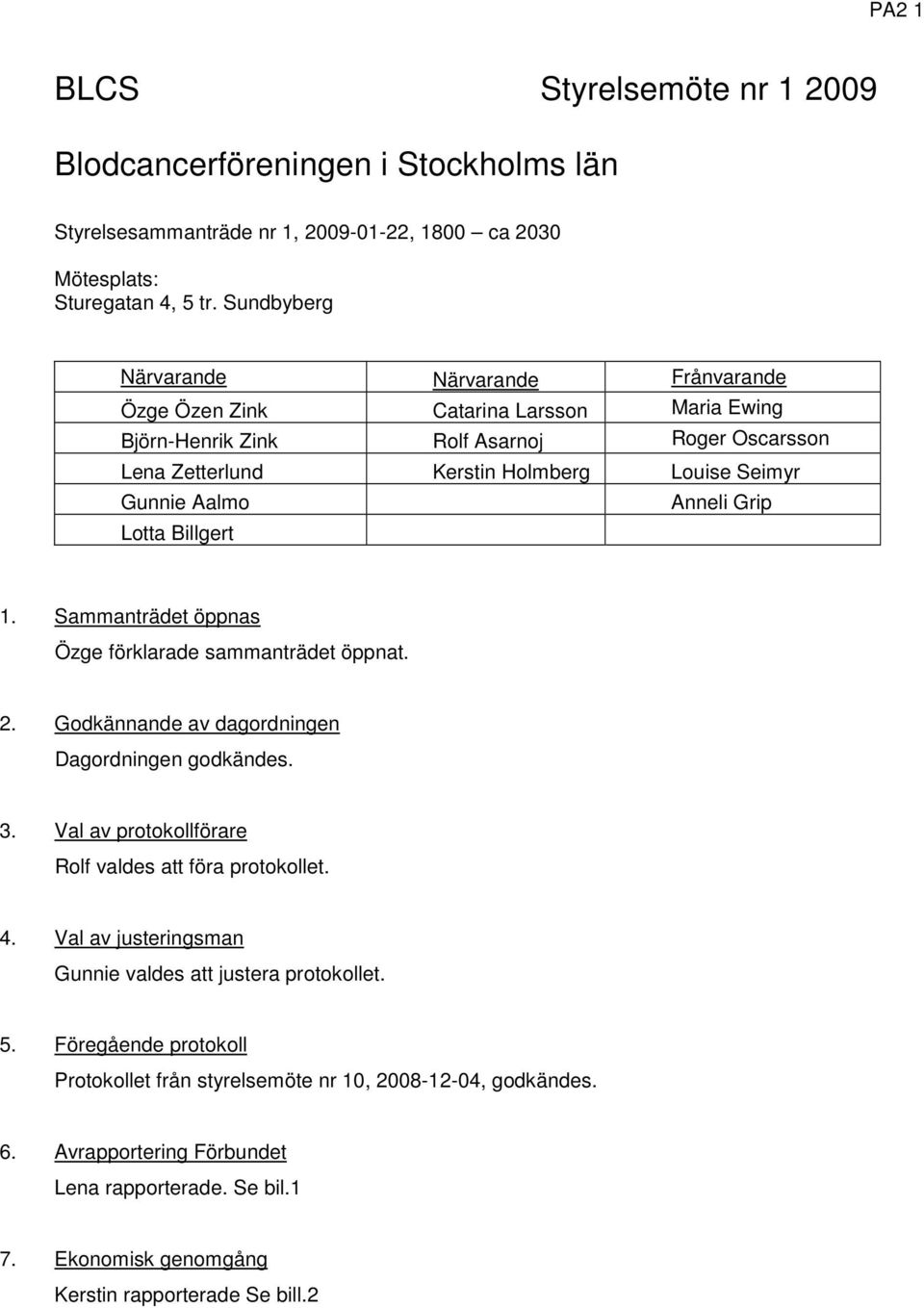 Anneli Grip Lotta Billgert 1. Sammanträdet öppnas Özge förklarade sammanträdet öppnat. 2. Godkännande av dagordningen Dagordningen godkändes. 3.