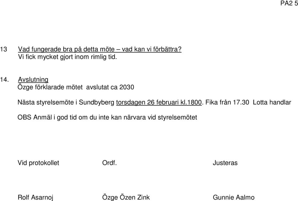 Avslutning Özge förklarade mötet avslutat ca 2030 Nästa styrelsemöte i Sundbyberg torsdagen 26