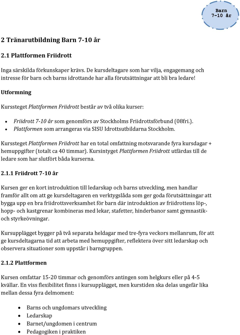 Utformning Kurssteget Plattformen Friidrott består av två olika kurser: Friidrott 7-10 år som genomförs av Stockholms Friidrottsförbund (08fri.).