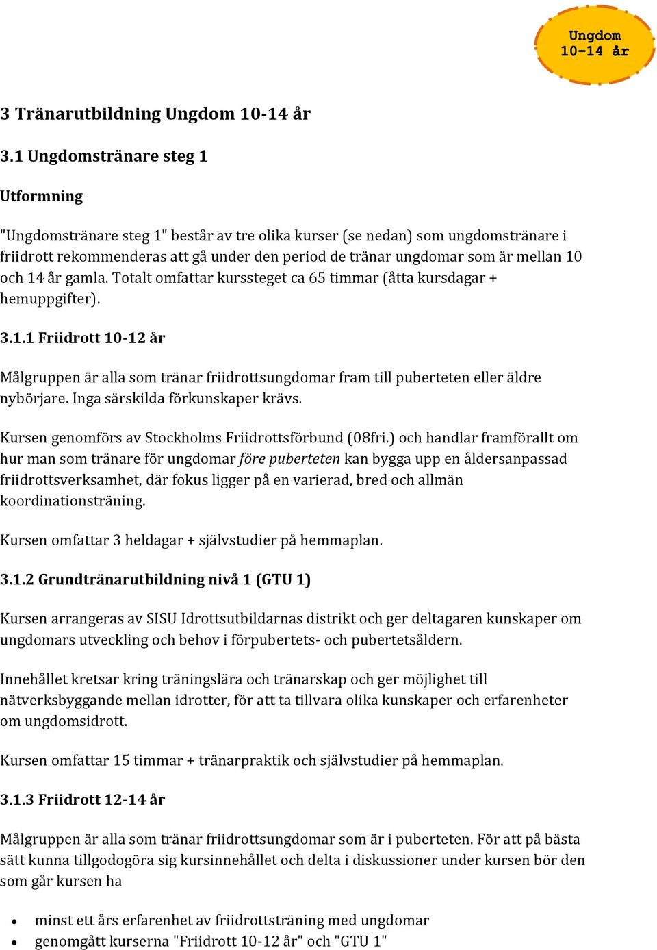 10 och 14 år gamla. Totalt omfattar kurssteget ca 65 timmar (åtta kursdagar + hemuppgifter). 3.1.1 Friidrott 10-12 år Målgruppen är alla som tränar friidrottsungdomar fram till puberteten eller äldre nybörjare.