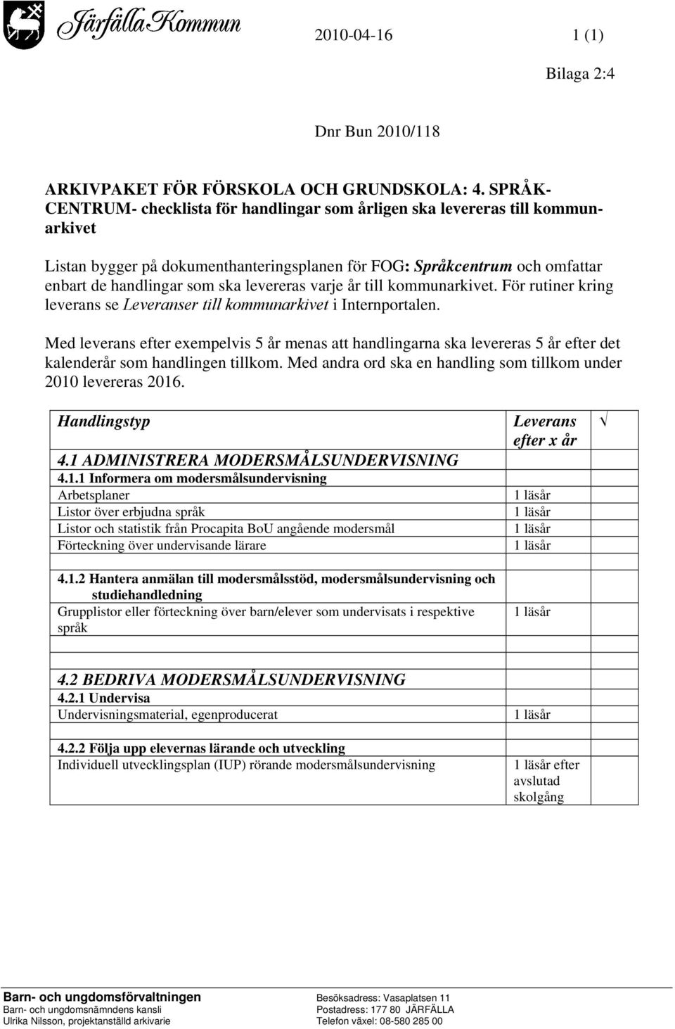 levereras varje år till kommunarkivet. För rutiner kring leverans se Leveranser till kommunarkivet i Internportalen.