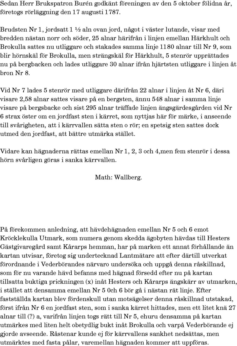 samma linje 1180 alnar till Nr 9, som blir hörnskäl för Brokulla, men strängskäl för Härkhult, 5 stenrör upprättades nu på bergbacken och lades utliggare 30 alnar ifrån hjärtsten utliggare i linjen