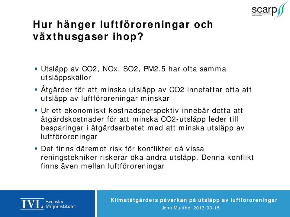 ett ekonomiskt kostnadsperspektiv innebär detta att åtgärdskostnader för att minska CO2-utsläpp leder till besparingar i