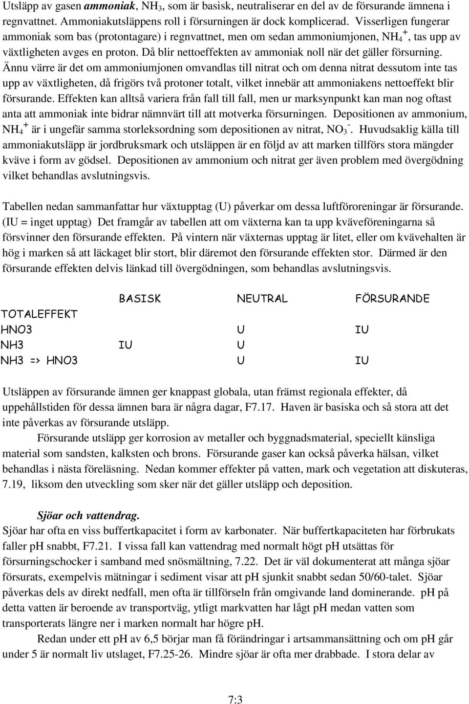 Då blir nettoeffekten av ammoniak noll när det gäller försurning.