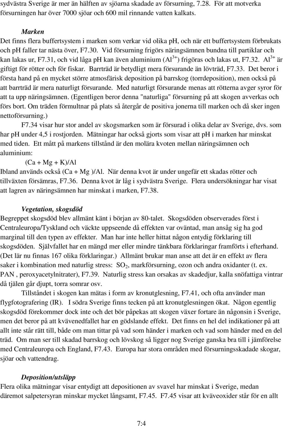 Vid försurning frigörs näringsämnen bundna till partiklar och kan lakas ur, F7.31, och vid låga ph kan även aluminium (Al 3+ ) frigöras och lakas ut, F7.32. Al 3+ är giftigt för rötter och för fiskar.