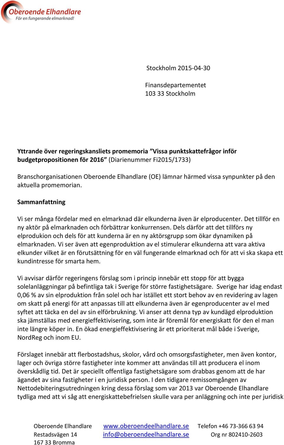 Det tillför en ny aktör på elmarknaden och förbättrar konkurrensen. Dels därför att det tillförs ny elprodukion och dels för att kunderna är en ny aktörsgrupp som ökar dynamiken på elmarknaden.