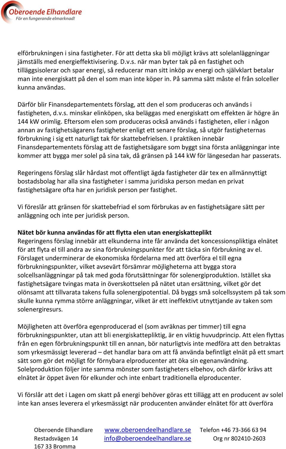 På samma sätt måste el från solceller kunna användas. Därför blir Finansdepartementets förslag, att den el som produceras och används i fastigheten, d.v.s. minskar elinköpen, ska beläggas med energiskatt om effekten är högre än 144 kw orimlig.