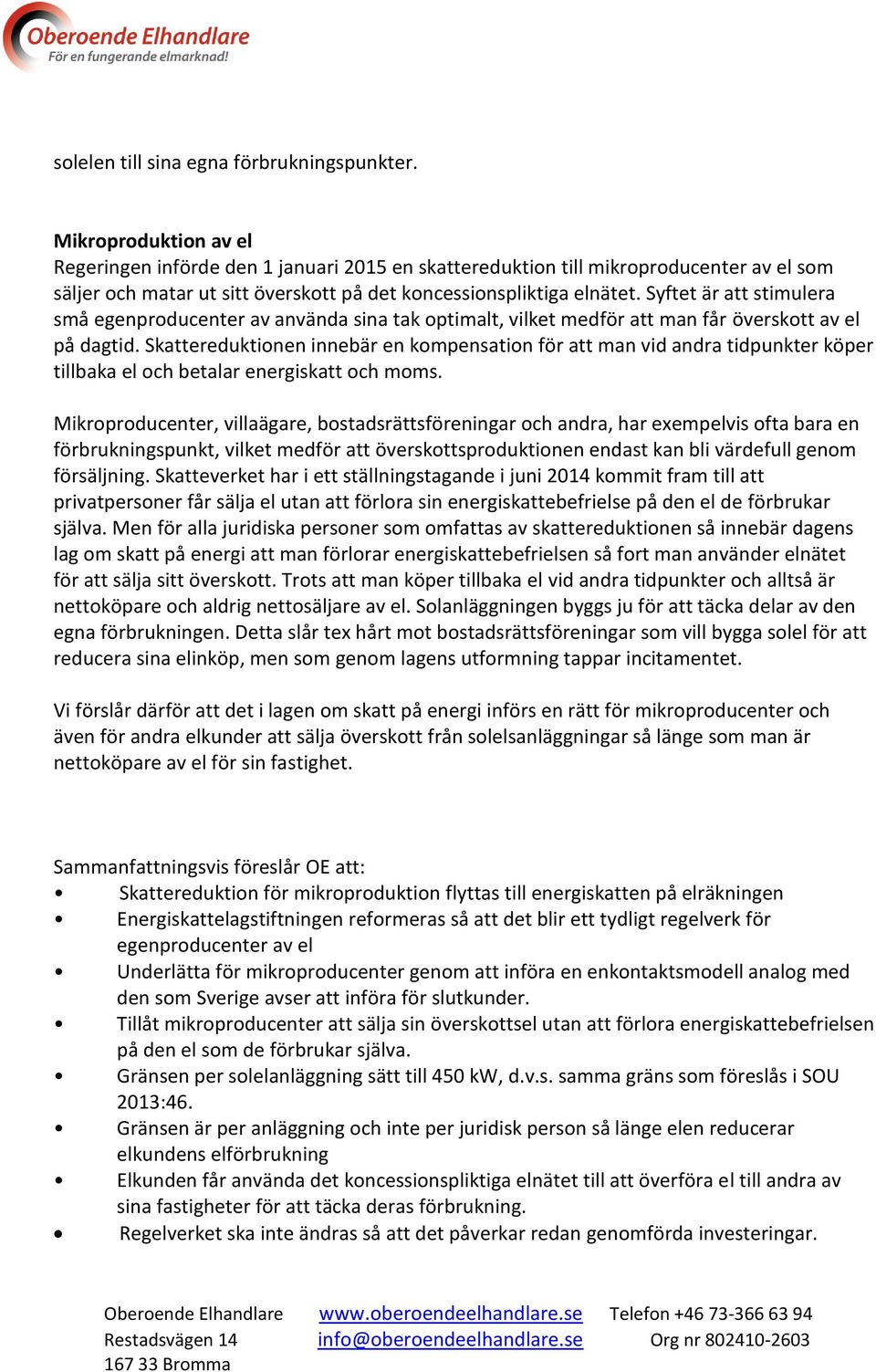 Syftet är att stimulera små egenproducenter av använda sina tak optimalt, vilket medför att man får överskott av el på dagtid.