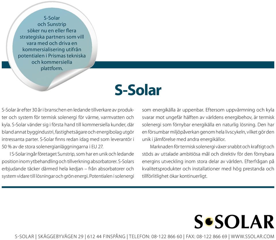 S-Solar vänder sig i första hand till kommersiella kunder, där bland annat byggindustri, fastighetsägare och energibolag utgör intressanta parter.