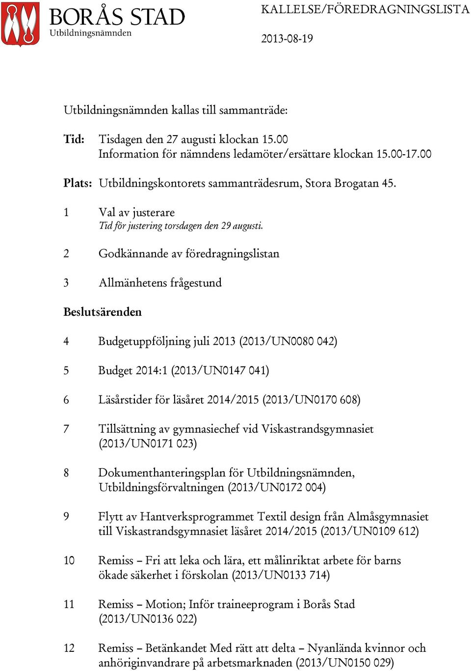 2 Godkännande av föredragningslistan 3 Allmänhetens frågestund Beslutsärenden 4 Budgetuppföljning juli 2013 (2013/UN0080 042) 5 Budget 2014:1 (2013/UN0147 041) 6 Läsårstider för läsåret 2014/2015