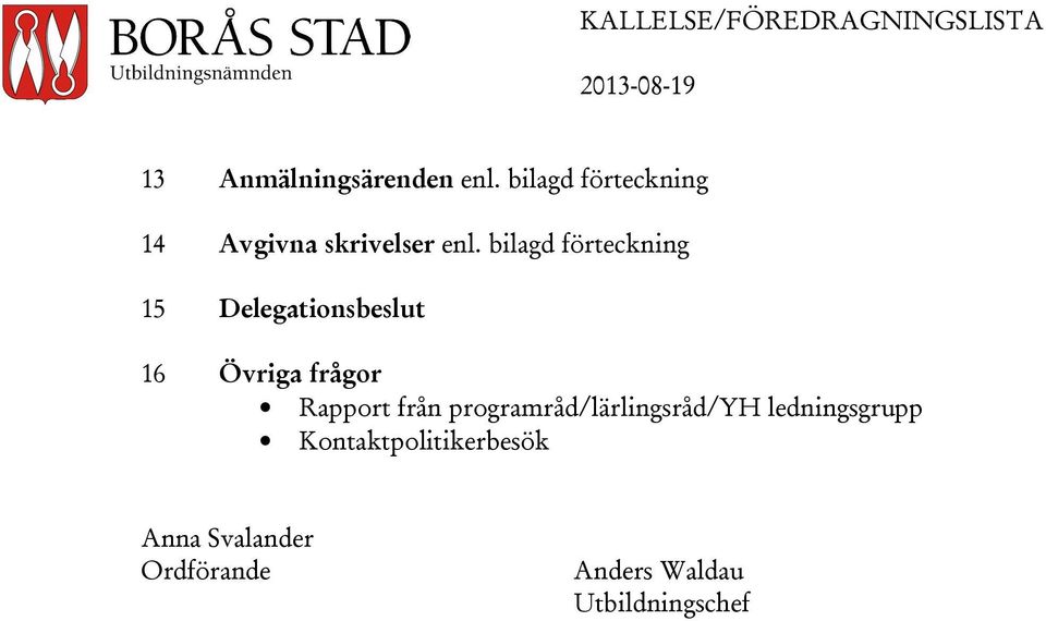 bilagd förteckning 15 Delegationsbeslut 16 Övriga frågor Rapport