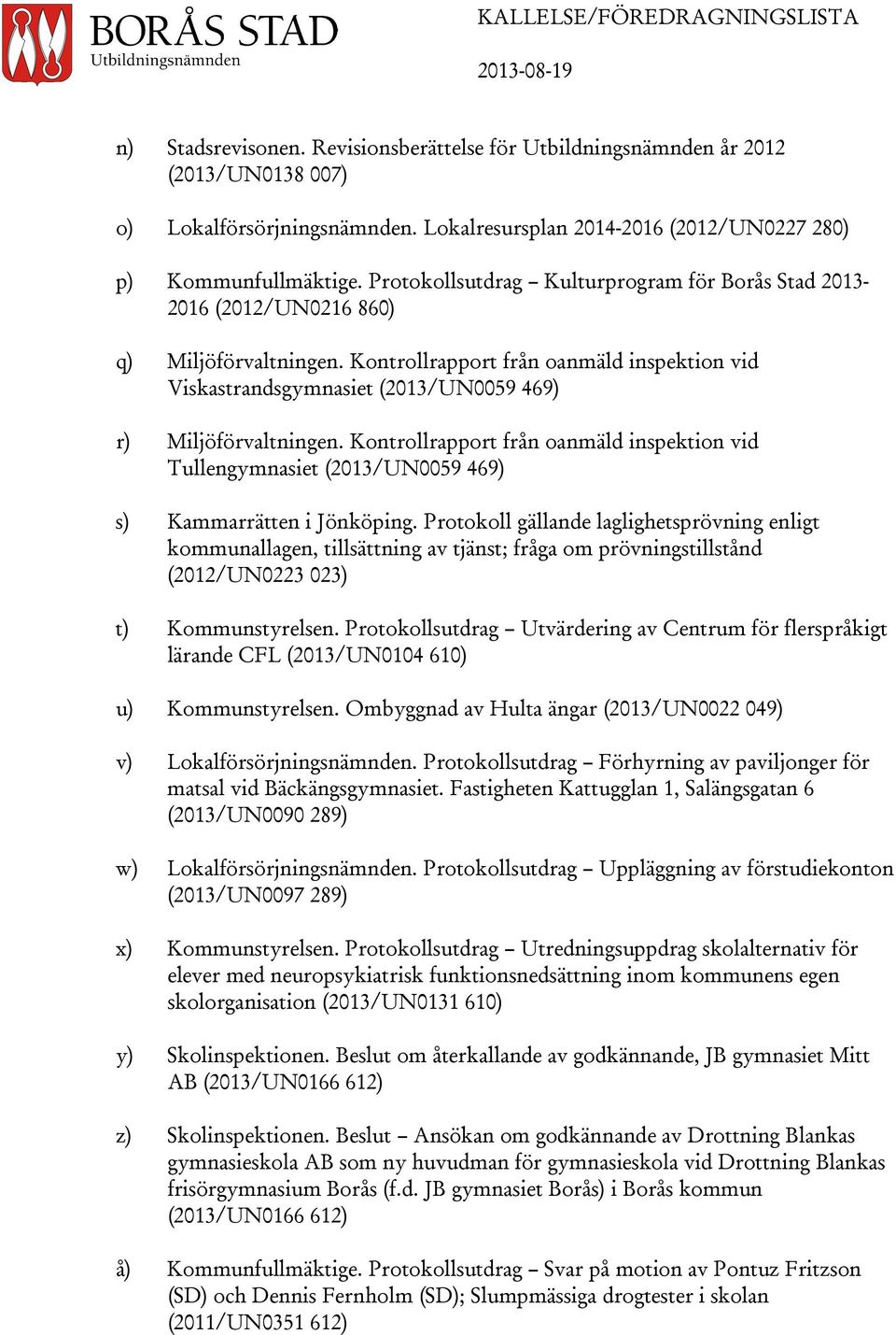 Kontrollrapport från oanmäld inspektion vid Viskastrandsgymnasiet (2013/UN0059 469) r) Miljöförvaltningen.