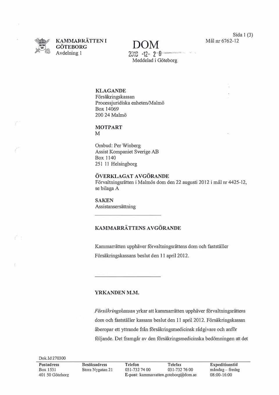 AVGÖRANDE Kamman-ätten upphäver förvaltningsrättens dom och fastställer Försäkringskassans beslut den 11 apti1 2012. YRKANDEN.