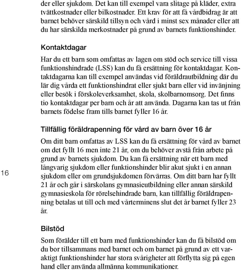 Kontaktdagar Har du ett barn som omfattas av lagen om stöd och service till vissa funktionshindrade (LSS) kan du få ersättning för kontaktdagar.