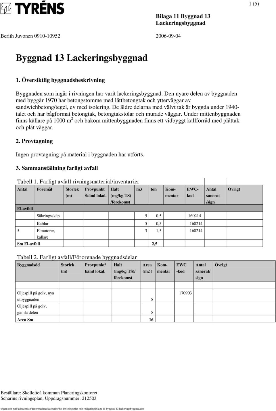 De äldre delarna med välvt tak är byggda under 1940- talet och har bågformat betongtak, betongtakstolar och murade väggar.