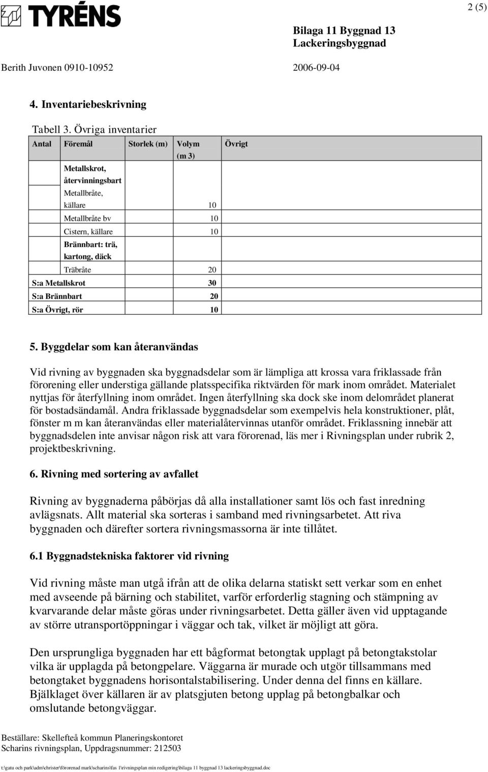 Metallskrot 30 S:a Brännbart 20 S:a, rör 10 5.