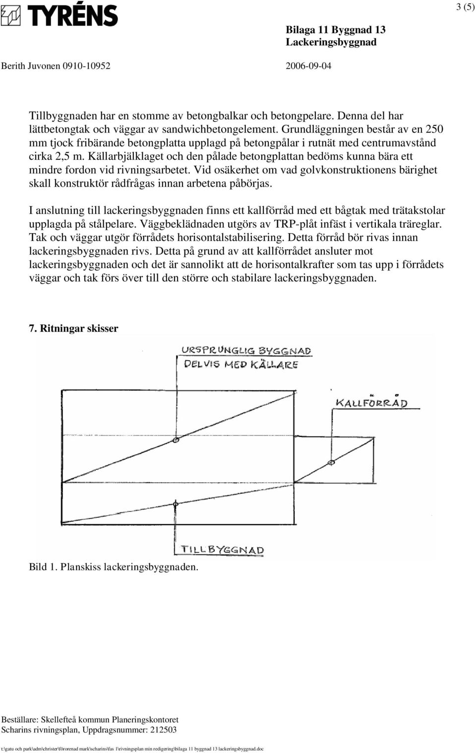 Källarbjälklaget och den pålade betongplattan bedöms kunna bära ett mindre fordon vid rivningsarbetet.