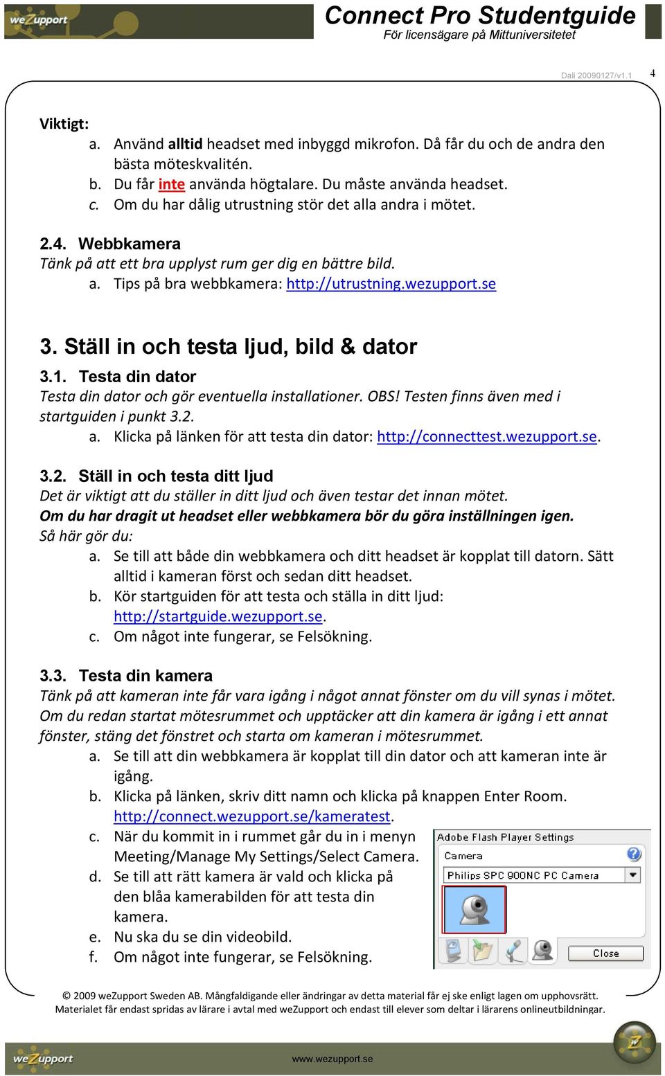 Ställ in och testa ljud, bild & dator 3.1. Testa din dator Testa din dator och gör eventuella installationer. OBS! Testen finns även med i startguiden i punkt 3.2. a.