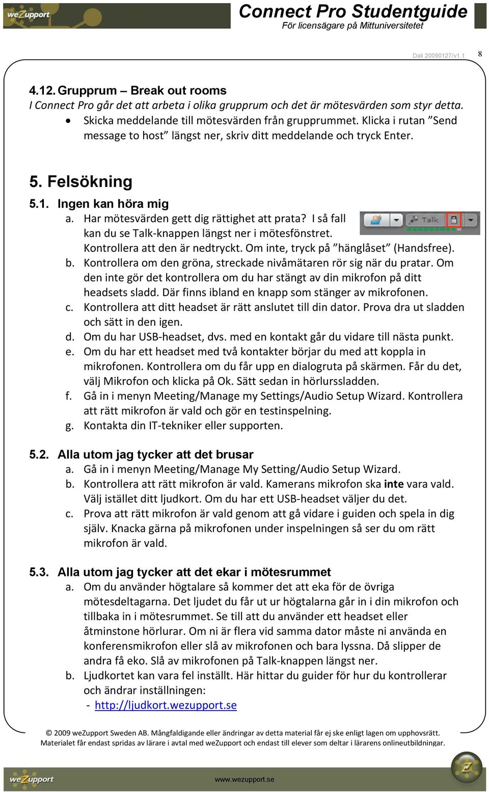 I så fall kan du se Talk knappen längst ner i mötesfönstret. Kontrollera att den är nedtryckt. Om inte, tryck på hänglåset (Handsfree). b.